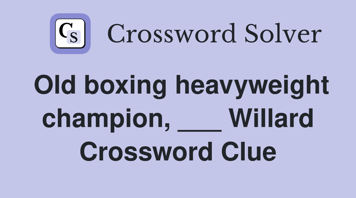 Old boxing heavyweight champion, ___ Willard Crossword Clue