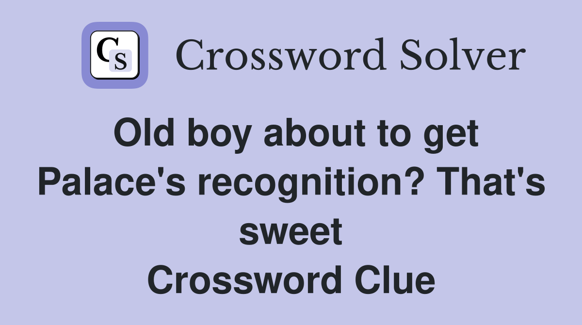Old boy about to get Palace's recognition? That's sweet Crossword Clue