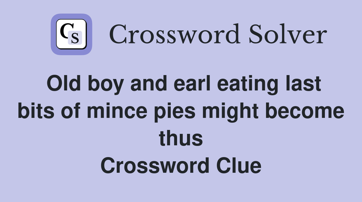 Old boy and earl eating last bits of mince pies might become thus Crossword Clue