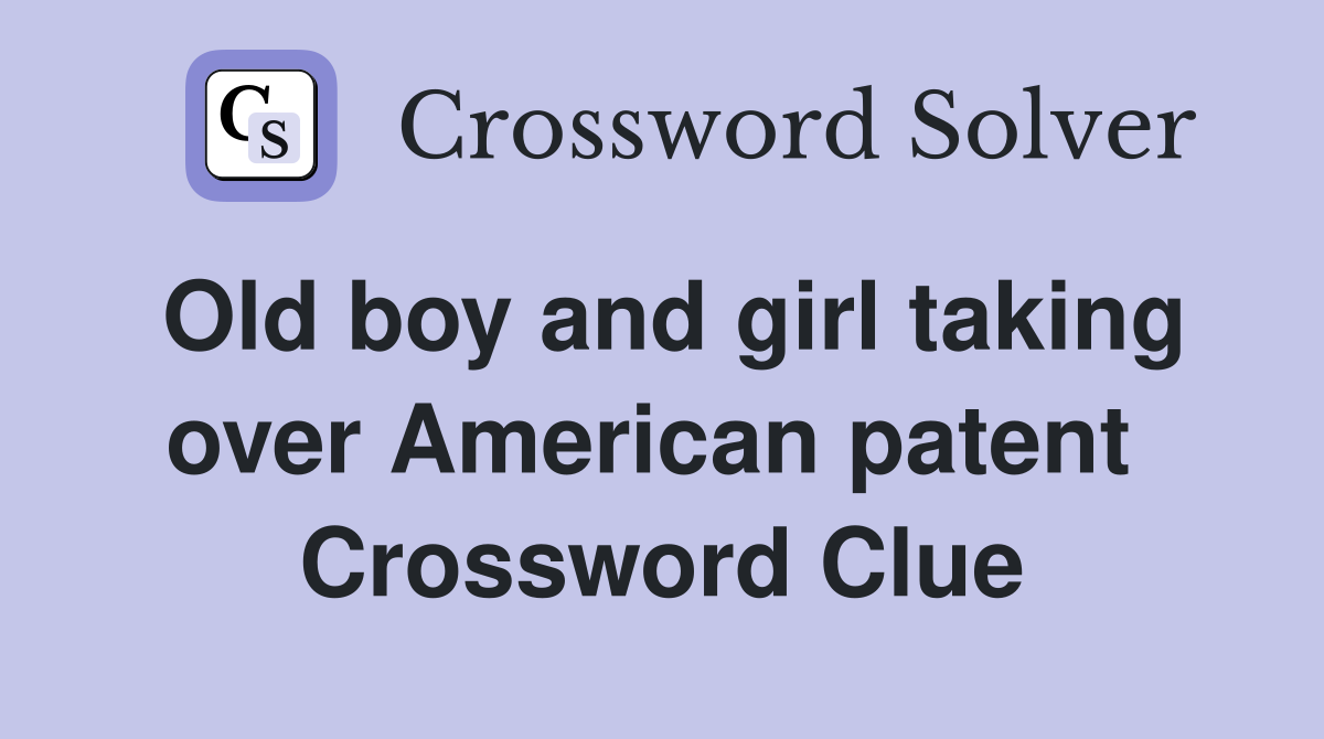 Old boy and girl taking over American patent  Crossword Clue