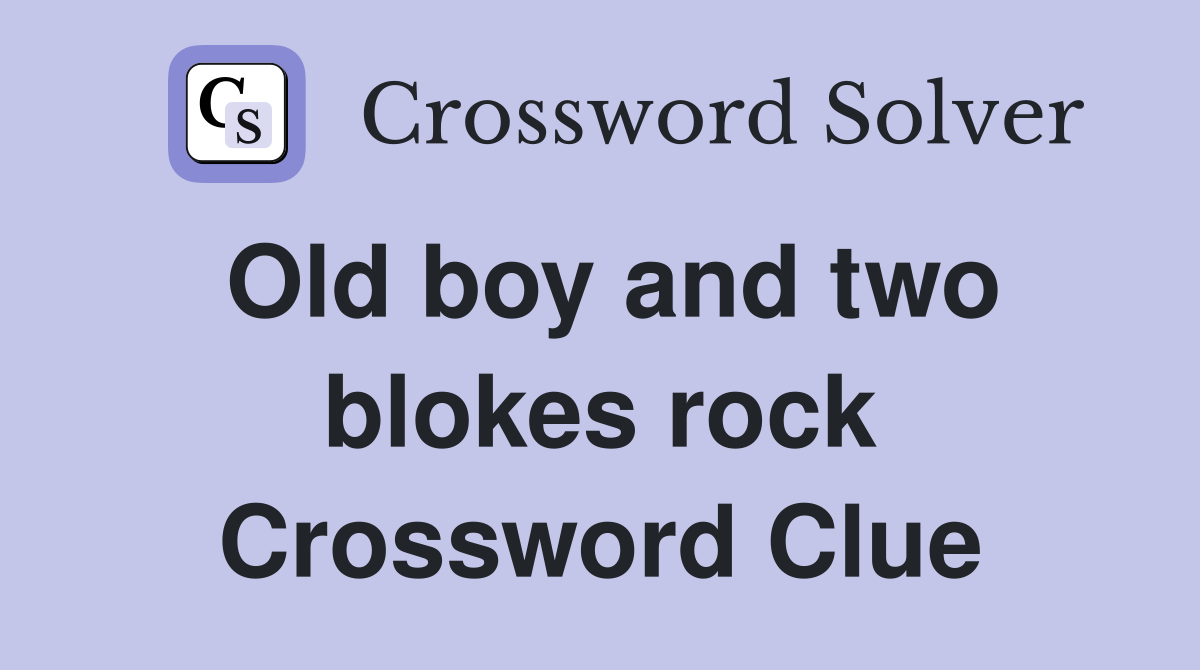 Old boy and two blokes rock Crossword Clue