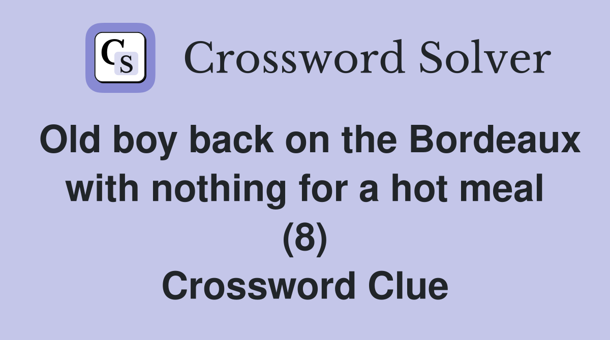 Old boy back on the Bordeaux with nothing for a hot meal (8) Crossword Clue