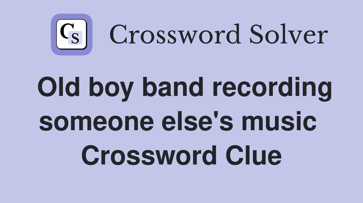 Old boy band recording someone else's music  Crossword Clue