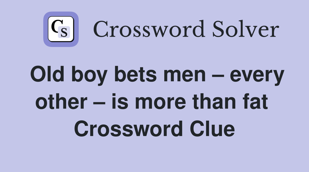 Old boy bets men – every other – is more than fat  Crossword Clue