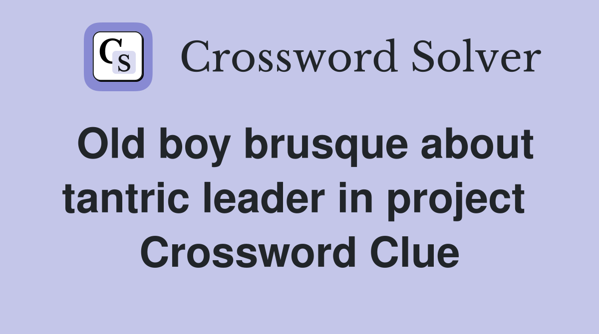 Old boy brusque about tantric leader in project  Crossword Clue