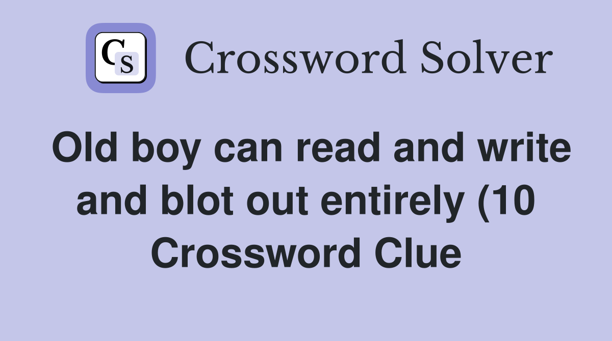 Old boy can read and write and blot out entirely (10) Crossword Clue Old boy can read and write and blot out entirely (10) Crossword Clue
