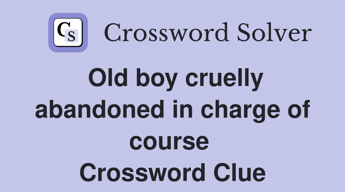 Old boy cruelly abandoned in charge of course  Crossword Clue
