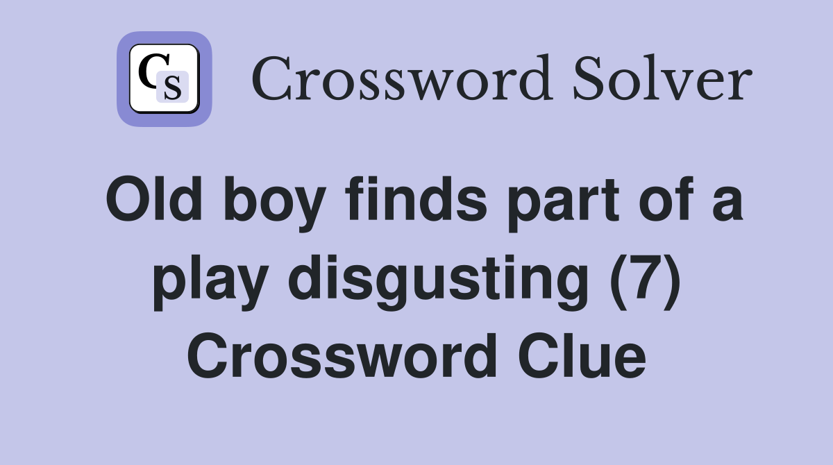 Old boy finds part of a play disgusting (7) Crossword Clue