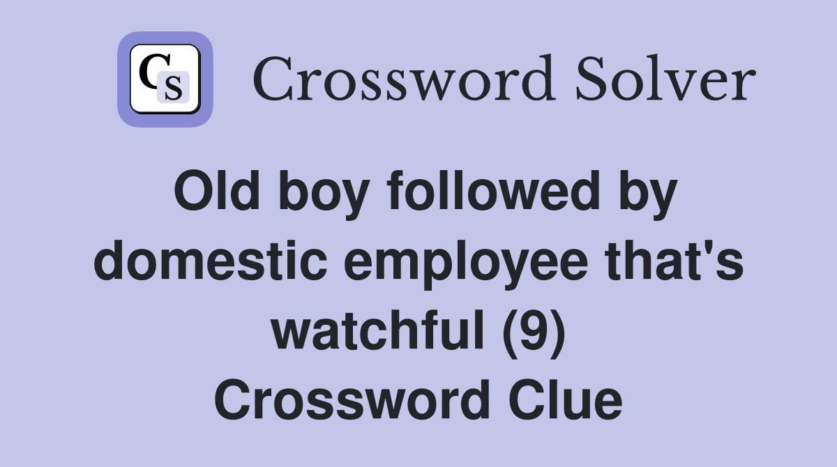 Old boy followed by domestic employee that's watchful (9) Crossword Clue