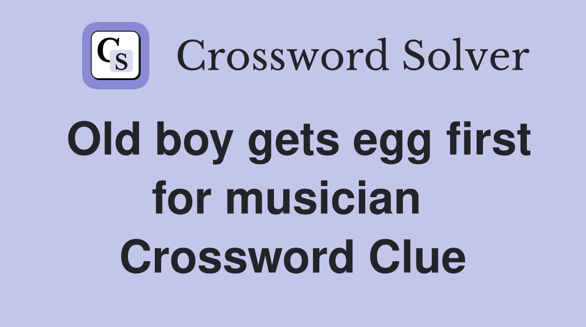 Old boy gets egg first for musician  Crossword Clue