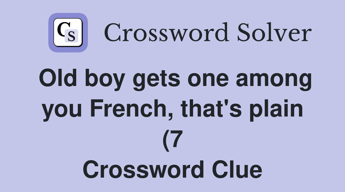 Old boy gets one among you French that #39 s plain (7) Crossword Clue Old boy gets one among you French that #39 s plain (7) Crossword Clue