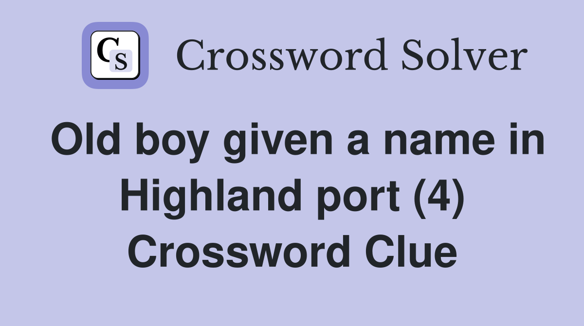 Old boy given a name in Highland port (4) Crossword Clue