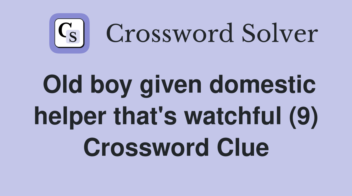 Old boy given domestic helper that's watchful (9) Crossword Clue