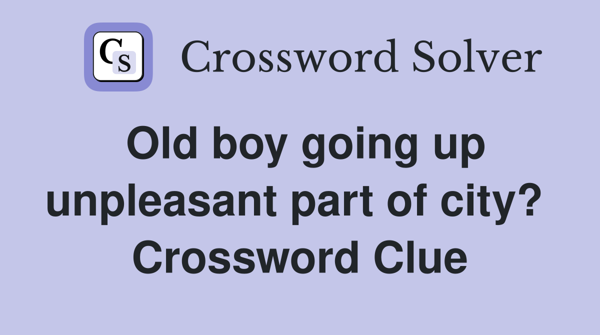 Old boy going up unpleasant part of city?  Crossword Clue