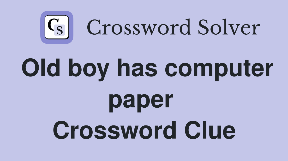 Old boy has computer paper  Crossword Clue
