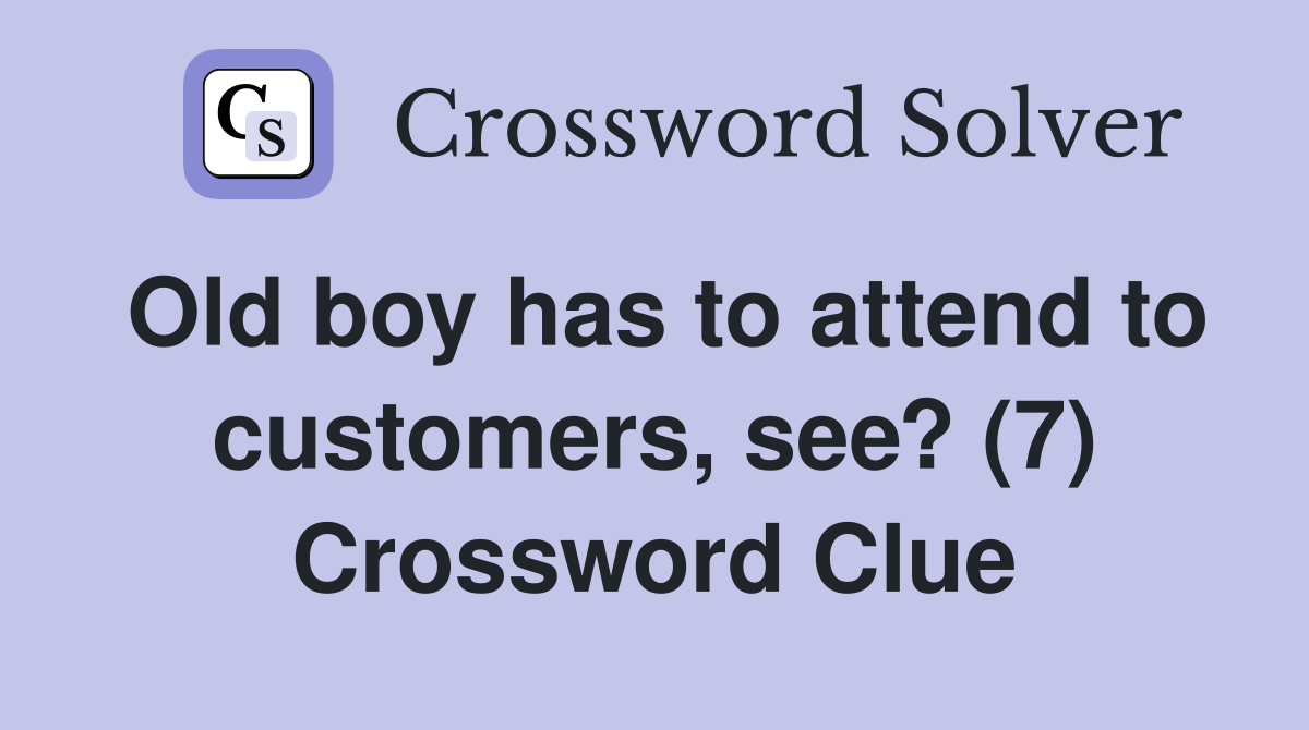Old boy has to attend to customers, see? (7) Crossword Clue