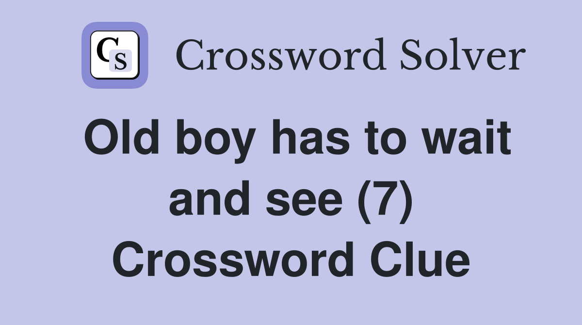 Old boy has to wait and see (7) Crossword Clue