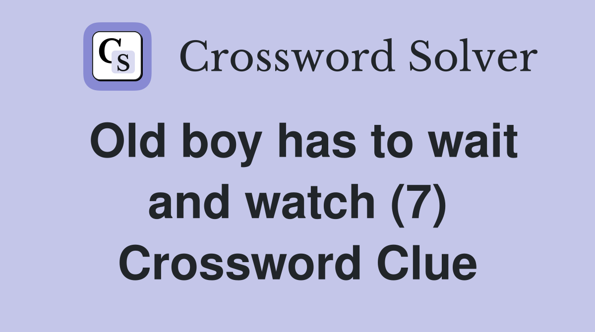 Old boy has to wait and watch (7) Crossword Clue