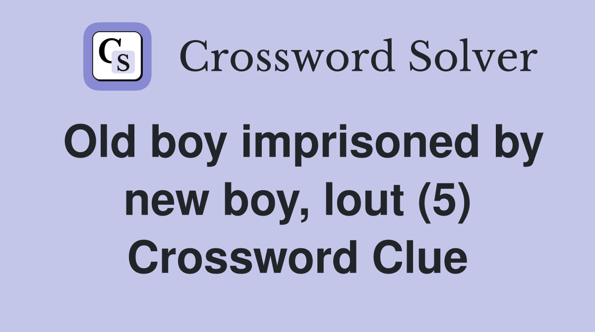 Old boy imprisoned by new boy, lout (5) Crossword Clue