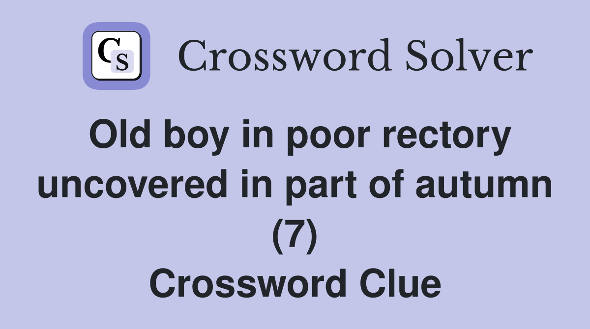 Old boy in poor rectory uncovered in part of autumn (7) Crossword Clue