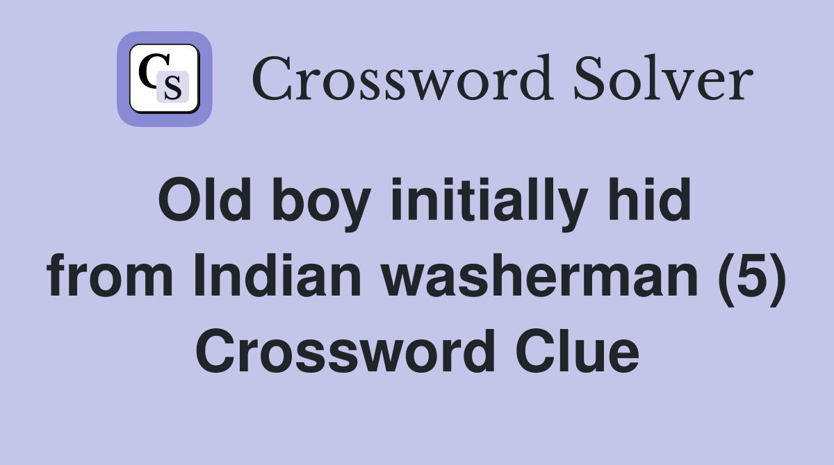 Old boy initially hid from Indian washerman (5) Crossword Clue