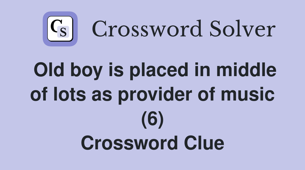 Old boy is placed in middle of lots as provider of music (6) Crossword Clue