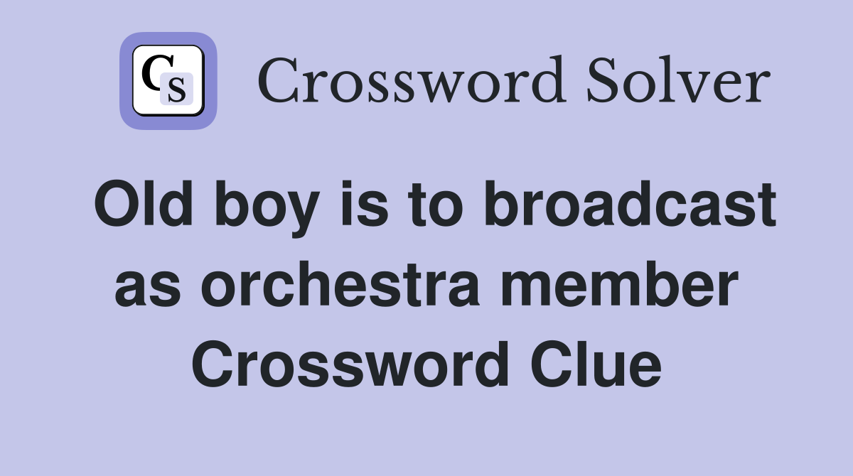 Old boy is to broadcast as orchestra member Crossword Clue