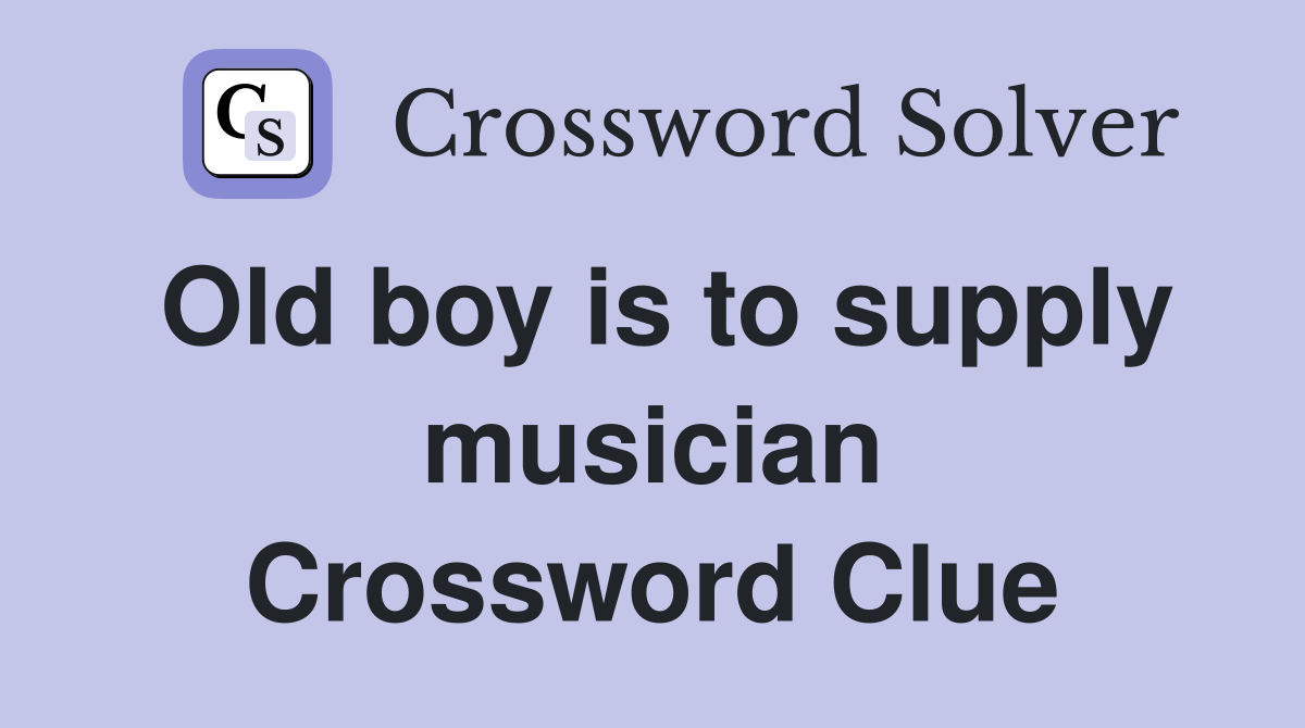 Old boy is to supply musician Crossword Clue