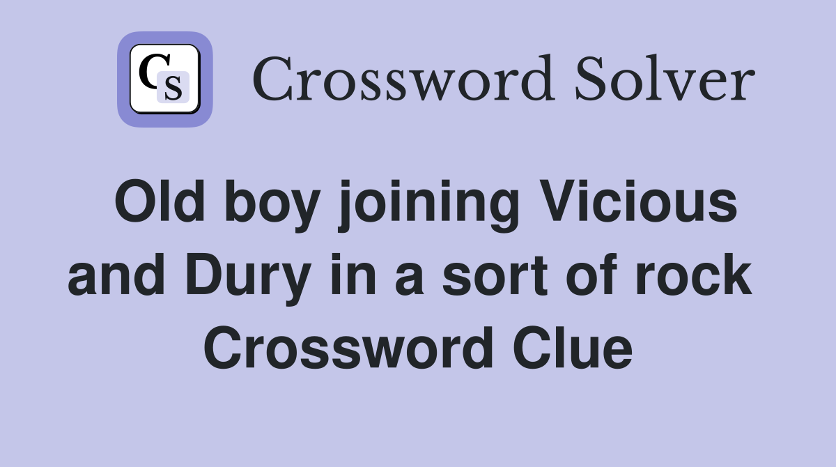 Old boy joining Vicious and Dury in a sort of rock  Crossword Clue