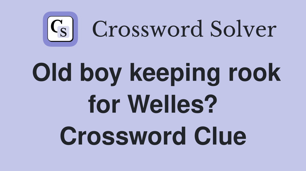 Old boy keeping rook for Welles? Crossword Clue