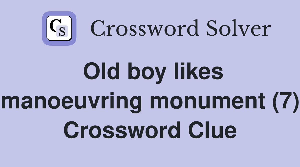 Old boy likes manoeuvring monument (7) Crossword Clue