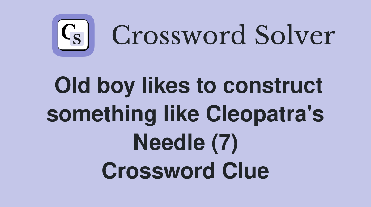 Old boy likes to construct something like Cleopatra's Needle (7) Crossword Clue