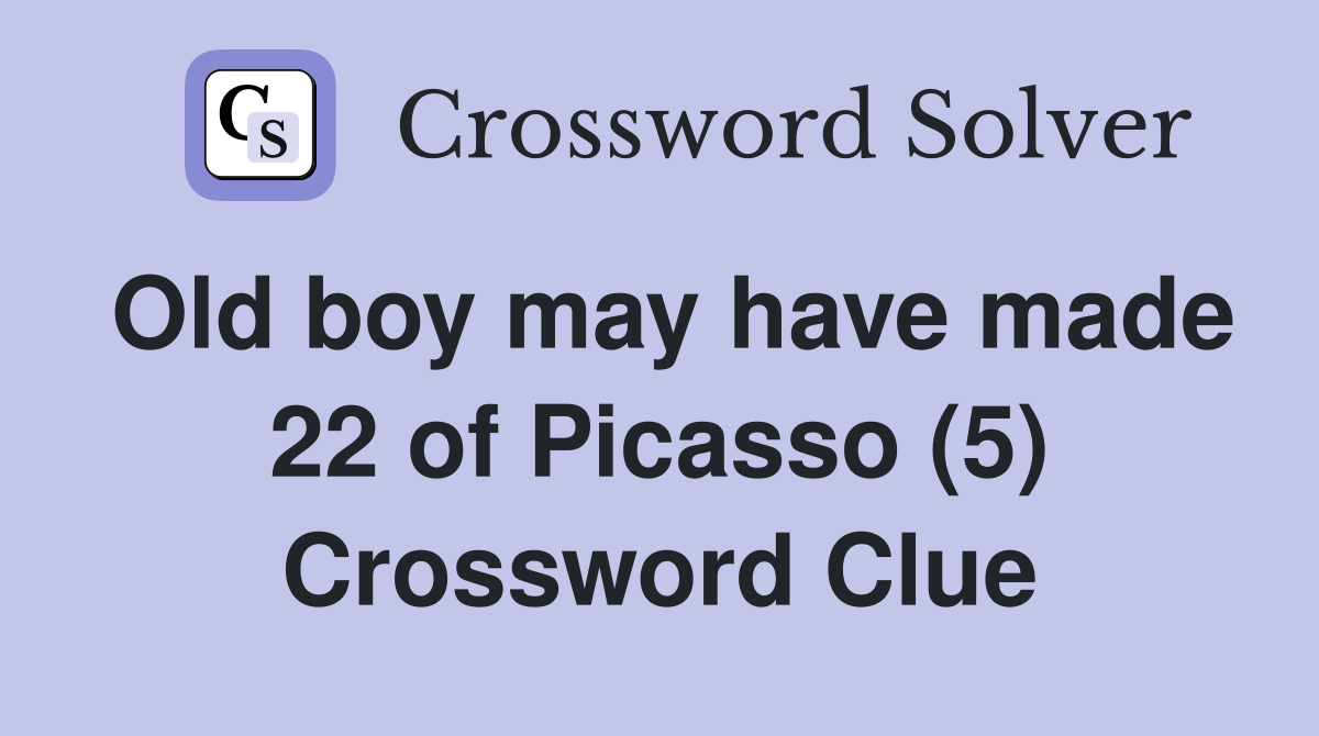 Old boy may have made 22 of Picasso (5) Crossword Clue