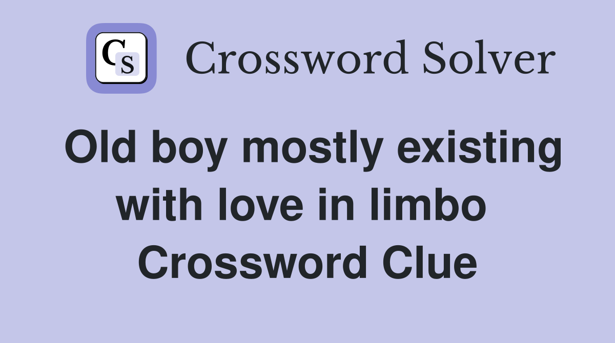 Old boy mostly existing with love in limbo  Crossword Clue