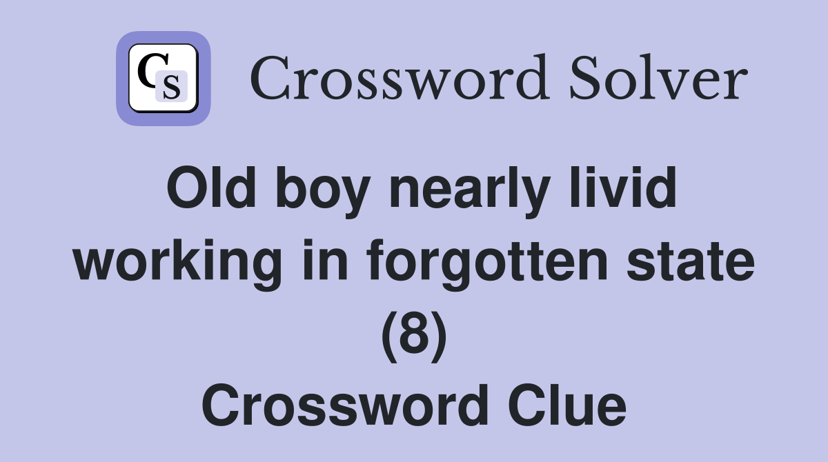 Old boy nearly livid working in forgotten state (8) Crossword Clue