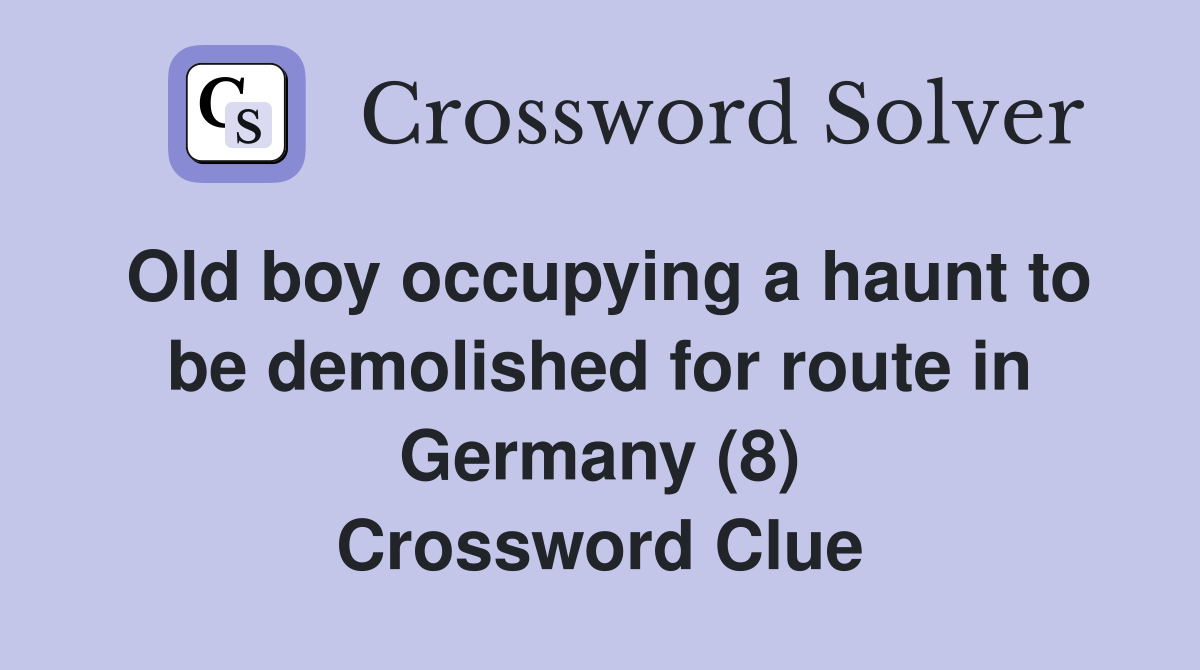 Old boy occupying a haunt to be demolished for route in Germany (8) Crossword Clue