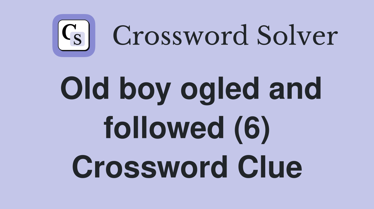 Old boy ogled and followed (6) Crossword Clue