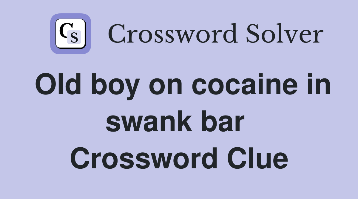 Old boy on cocaine in swank bar  Crossword Clue