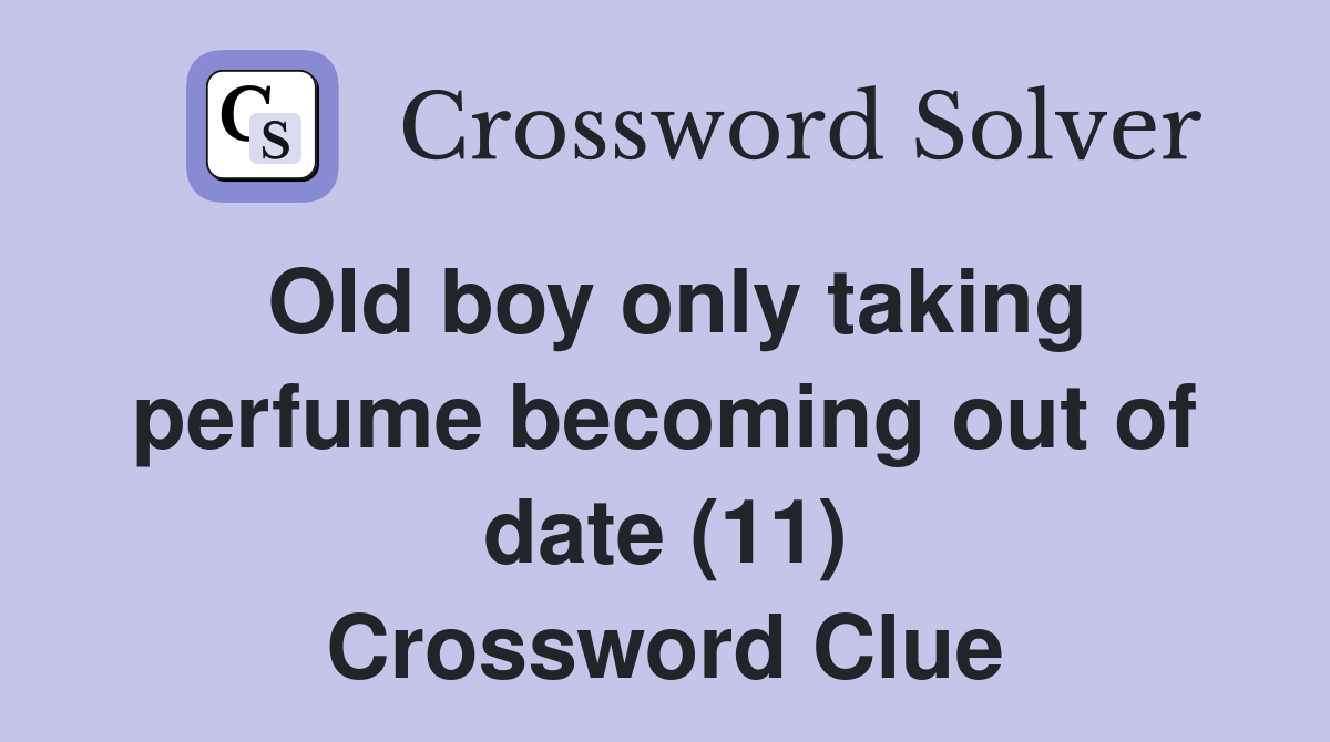 Old boy only taking perfume becoming out of date (11) Crossword Clue