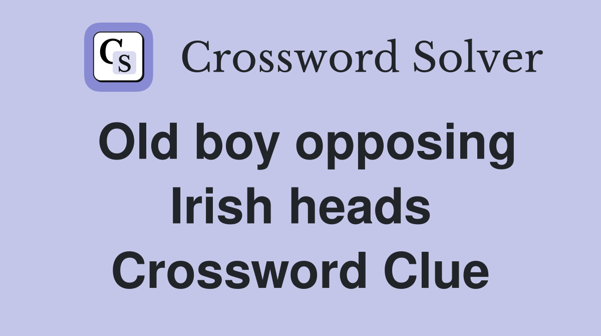 Old boy opposing Irish heads Crossword Clue