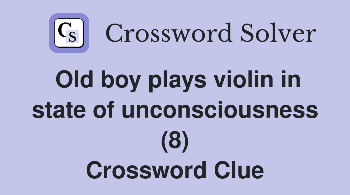 Old boy plays violin in state of unconsciousness (8) Crossword Clue