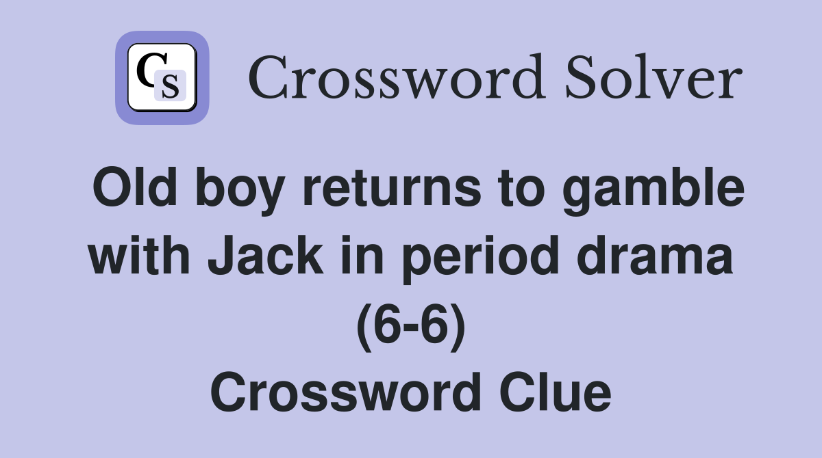 Old boy returns to gamble with Jack in period drama (6-6) Crossword Clue