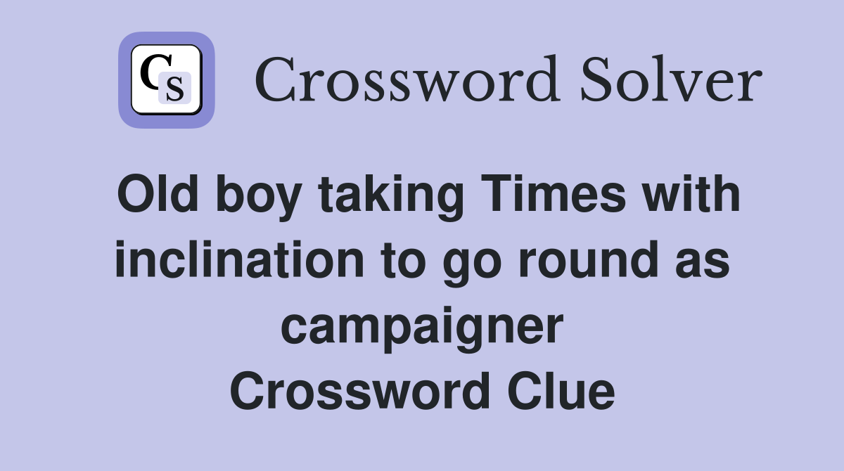 Old boy taking Times with inclination to go round as campaigner Crossword Clue