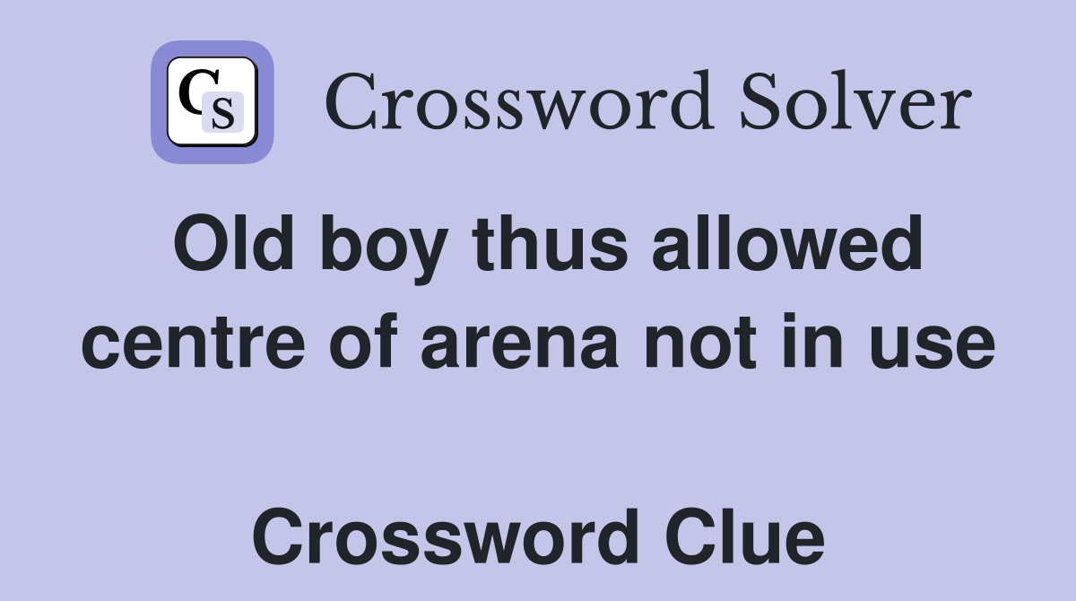 Old boy thus allowed centre of arena not in use  Crossword Clue