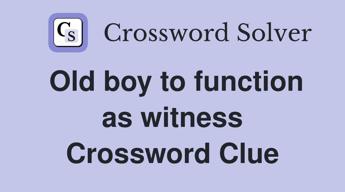 Old boy to function as witness Crossword Clue