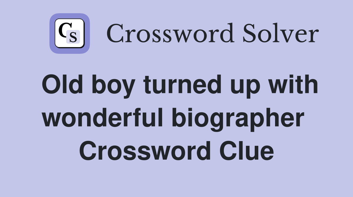Old boy turned up with wonderful biographer  Crossword Clue