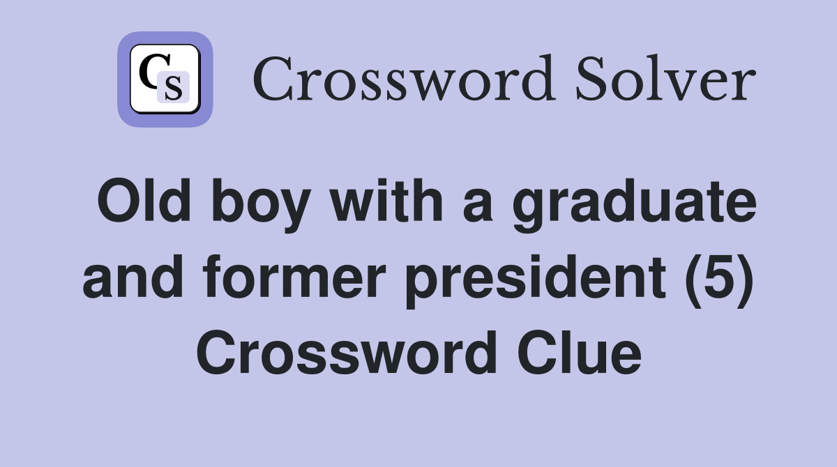 Old boy with a graduate and former president (5) Crossword Clue