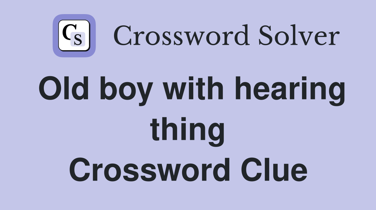 Old boy with hearing thing Crossword Clue
