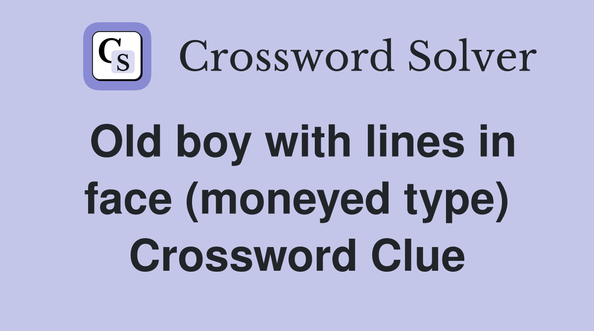 Old boy with lines in face (moneyed type) Crossword Clue