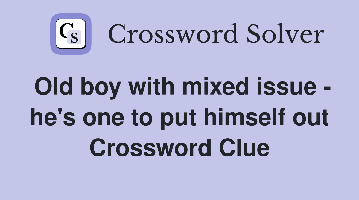 Old boy with mixed issue - he's one to put himself out Crossword Clue